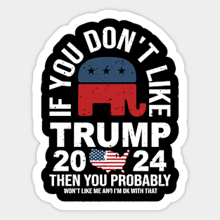 You don't like trump you don't like me 2024 Election Vote Trump Political Presidential Campaign Sticker